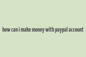 how can i make money with paypal account