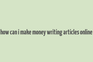 how can i make money writing articles online