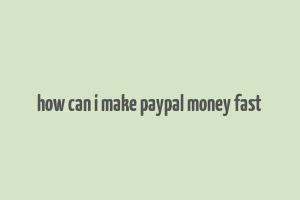 how can i make paypal money fast