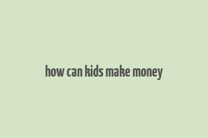 how can kids make money