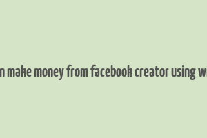 how can make money from facebook creator using windows