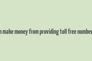 how can make money from providing toll free numbers 1800