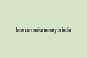 how can make money in india