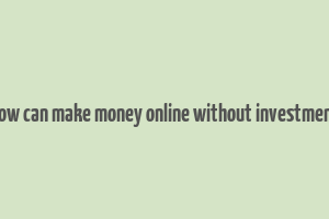 how can make money online without investment