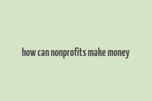 how can nonprofits make money