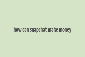 how can snapchat make money