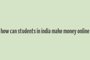 how can students in india make money online