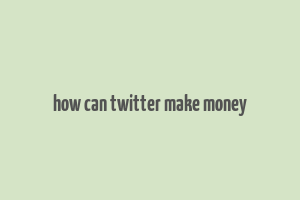 how can twitter make money