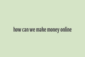 how can we make money online