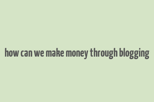 how can we make money through blogging