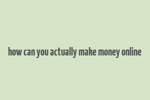 how can you actually make money online