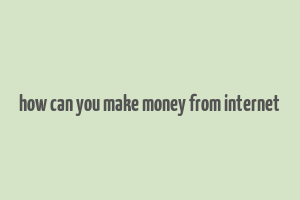 how can you make money from internet