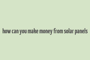 how can you make money from solar panels