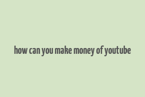 how can you make money of youtube