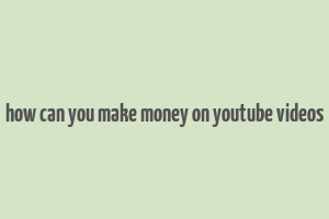 how can you make money on youtube videos