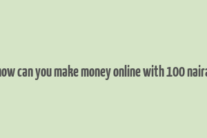 how can you make money online with 100 naira