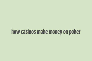 how casinos make money on poker