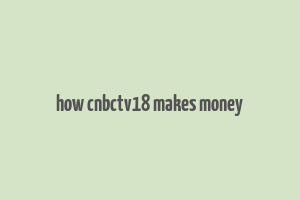 how cnbctv18 makes money