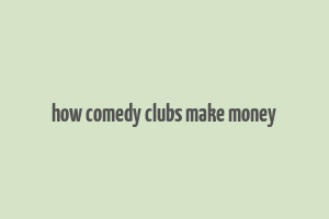 how comedy clubs make money