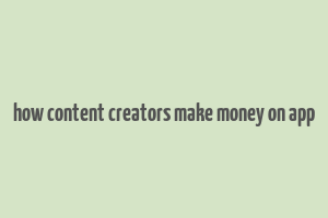 how content creators make money on app