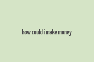 how could i make money