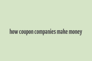 how coupon companies make money