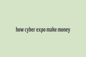 how cyber expo make money