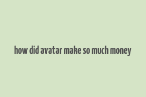 how did avatar make so much money