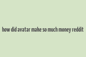 how did avatar make so much money reddit