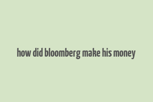 how did bloomberg make his money