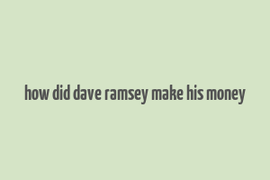 how did dave ramsey make his money