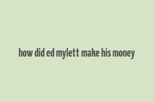 how did ed mylett make his money