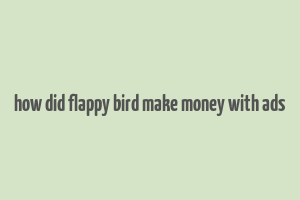 how did flappy bird make money with ads