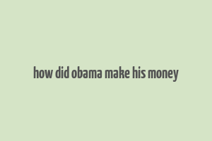 how did obama make his money