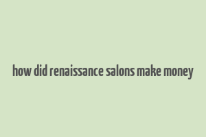 how did renaissance salons make money