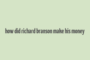 how did richard branson make his money