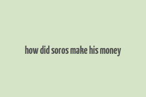 how did soros make his money