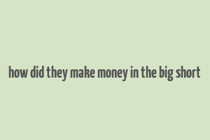 how did they make money in the big short