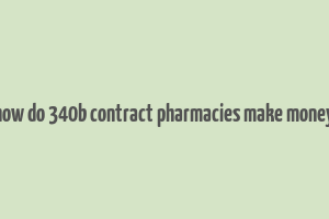 how do 340b contract pharmacies make money