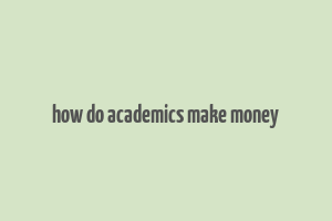 how do academics make money