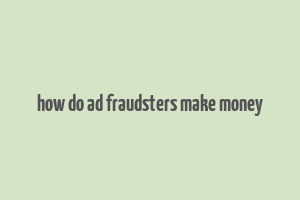 how do ad fraudsters make money