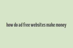 how do ad free websites make money