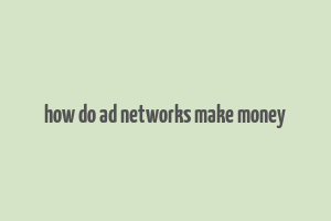 how do ad networks make money