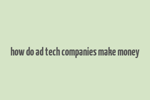 how do ad tech companies make money