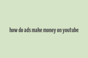 how do ads make money on youtube