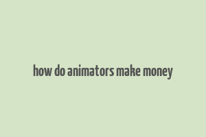 how do animators make money