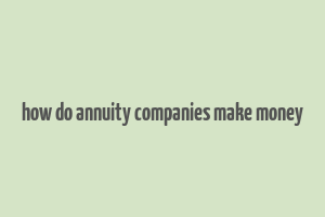 how do annuity companies make money