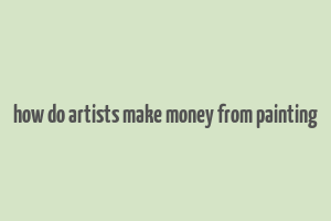 how do artists make money from painting