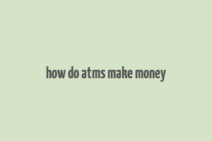 how do atms make money