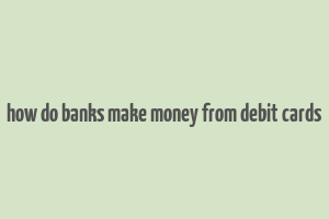 how do banks make money from debit cards